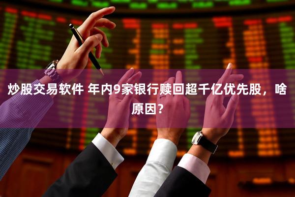 炒股交易软件 年内9家银行赎回超千亿优先股，啥原因？
