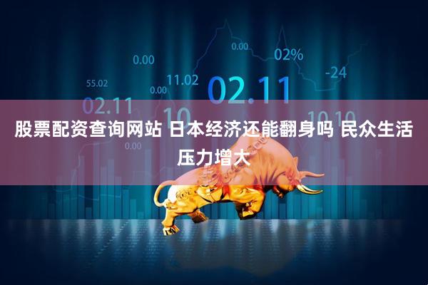 股票配资查询网站 日本经济还能翻身吗 民众生活压力增大